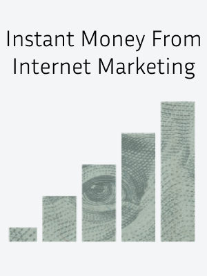 Instant Money From Internet Marketing