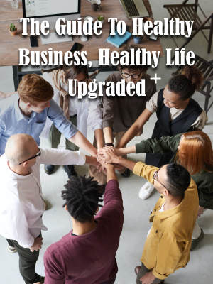 The Guide To Healthy Business, Healthy Life Upgraded