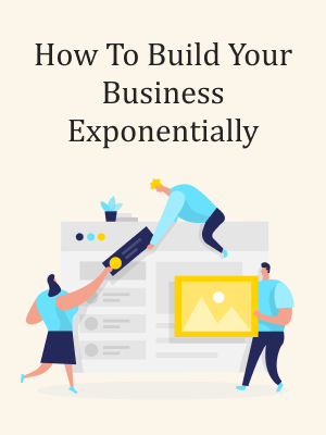 How To Build Your Business Exponentially