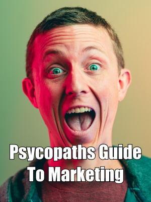 Psychopaths Guide To Marketing