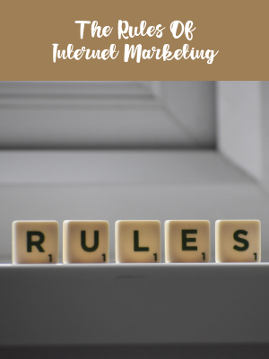 The Rules Of Internet Marketing