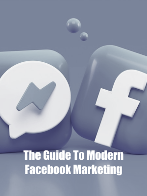 The Guide To Modern Facebook Marketing