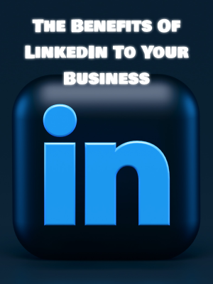 The Benefits Of LinkedIn To Your Buisness