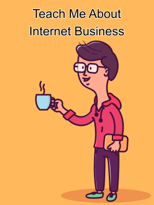 Teach Me About Internet Business