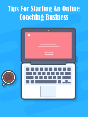 Tips For Starting An Online Coaching Business