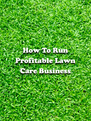 How To Run Profitable Lawn Care Business
