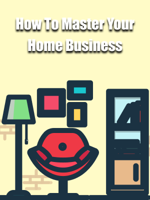 How To Master Your Home Business